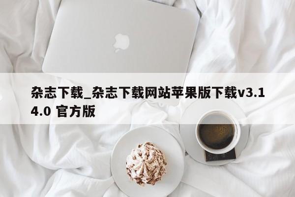 杂志下载_杂志下载网站苹果版下载v3.14.0 官方版
