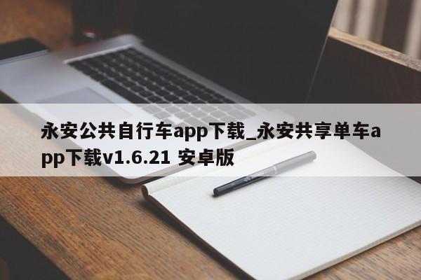 永安公共自行车app下载_永安共享单车app下载v1.6.21 安卓版